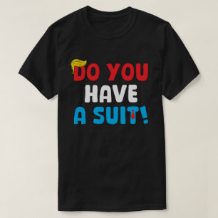 Har du en kostym? – Roligt politiskt talesätt T Shirt