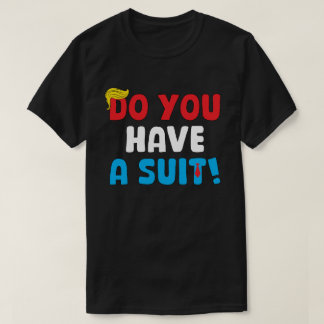 Har du en kostym? – Roligt politiskt talesätt T Shirt