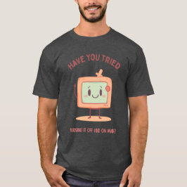 Har du försökt stänga av och på den igen? t shirt