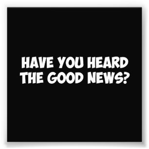 Har du hört den bra nyheterna? fototryck