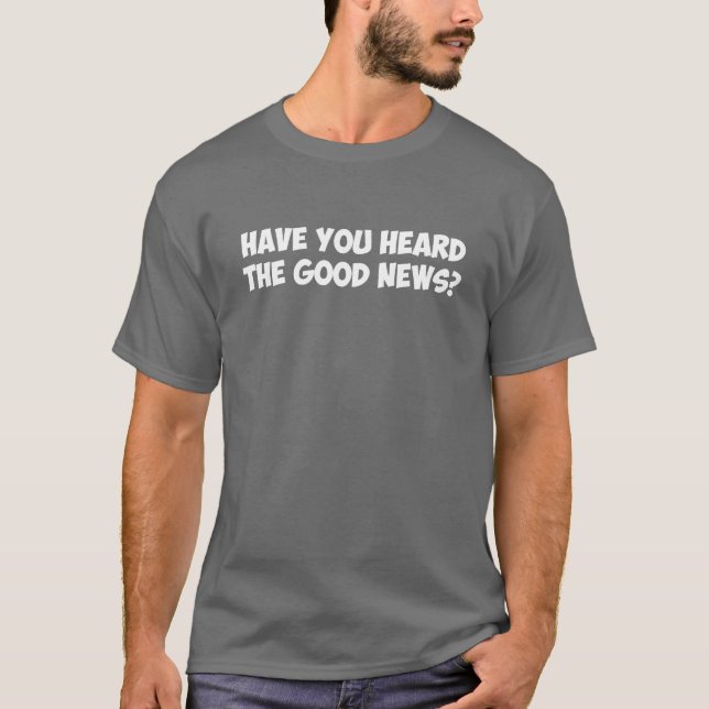 Har du hört den bra nyheterna? tee shirt (Framsida)