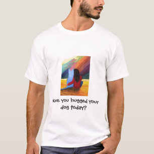 Har du kramat din hund i dag? tee shirt