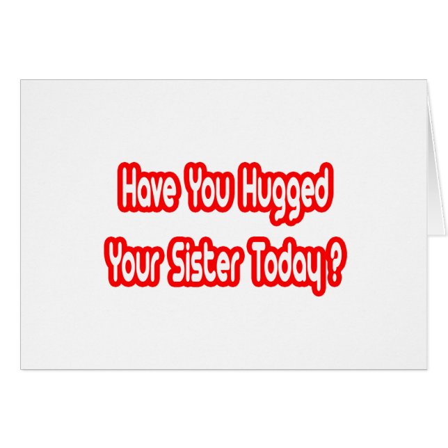 Har du kramat din syster idag? hälsningskort (Framsidan Horizontal)