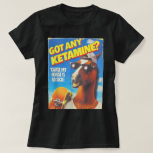 Har du någon ketamin för min häst är så sjuk t shirt