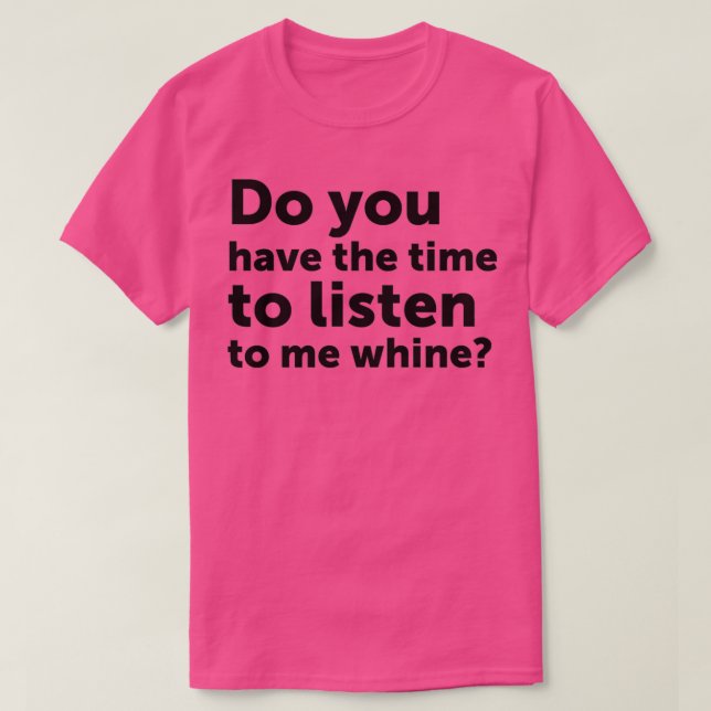 Har du tid att lyssna på mig när du är här?  t shirt (Design framsida)