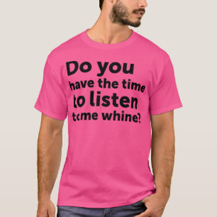 Har du tid att lyssna på mig när du är här? t shirt