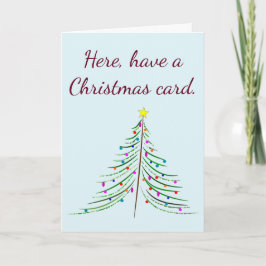 Här, ha ett julkort. Lämna mig ensam... Helgkort