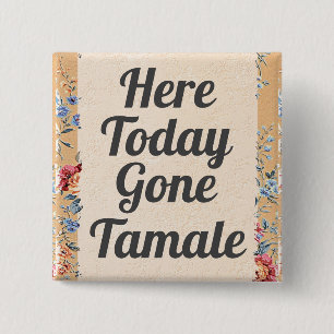 Här i dag Borta Tamale-knapp Knapp