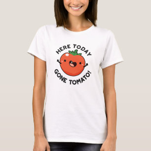 Här i dag Borta Tomato Funny Veggie Pun T Shirt