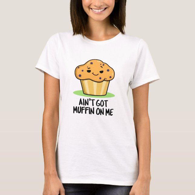 Har Muffin på mig Funny Muffin Pun T Shirt (Framsida)