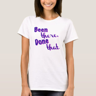 Har varit där, gjort det! t shirt