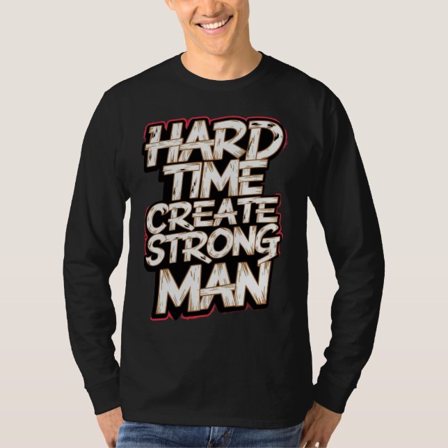 Hård tid Skapar Stark Man T Shirt (Framsida)