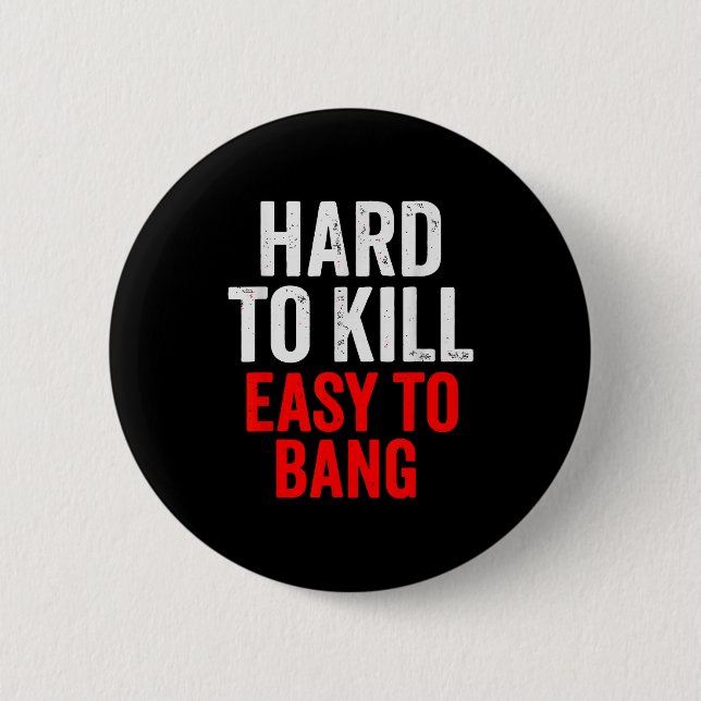 Hard To Kill Easy To' Bang - Funny Sarcasm Adult  Knapp (Framsida)