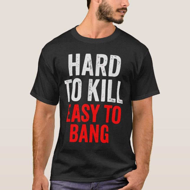 Hard To Kill Easy To' Bang - Funny Sarcasm Adult  T Shirt (Framsida)