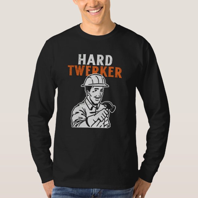 Hård Twerker Byggnadsarbetare Puns T Shirt (Framsida)