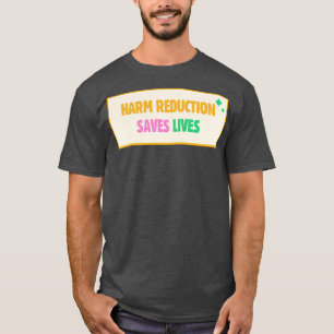 Harm Reduction Saves Lives T Shirt