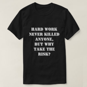 Hårt arbete dödade aldrig någon lustig citat t shirt