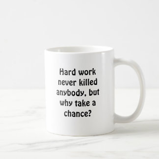 Hårt arbete dödade aldrig vem som helst, men kaffemugg