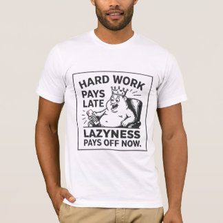 Hårt arbete lönar sig senare. Lathet lönar sig nu T Shirt