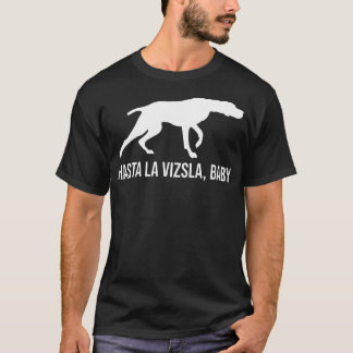 Hasta La Vizsla Baby Funny Pointer Hund Quote Viz T Shirt