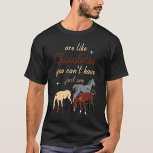 Hästar är som choklad, man kan inte ha bara en t shirt