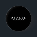 Hästar de kommer att vara där åt dig - Horseback R Knapp<br><div class="desc">Hästar de kommer att vara där för dig -  hästar</div>