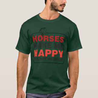 Hästar får mig att lycklig inte så mycket. t shirt