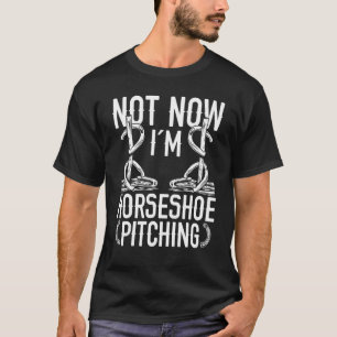 Hästsko kastar spel Inte nu jag kastar kastare T Shirt