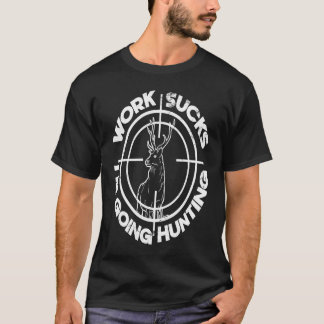 Hate Working Sucks Im Going Hunting Hjort Hunt T Shirt