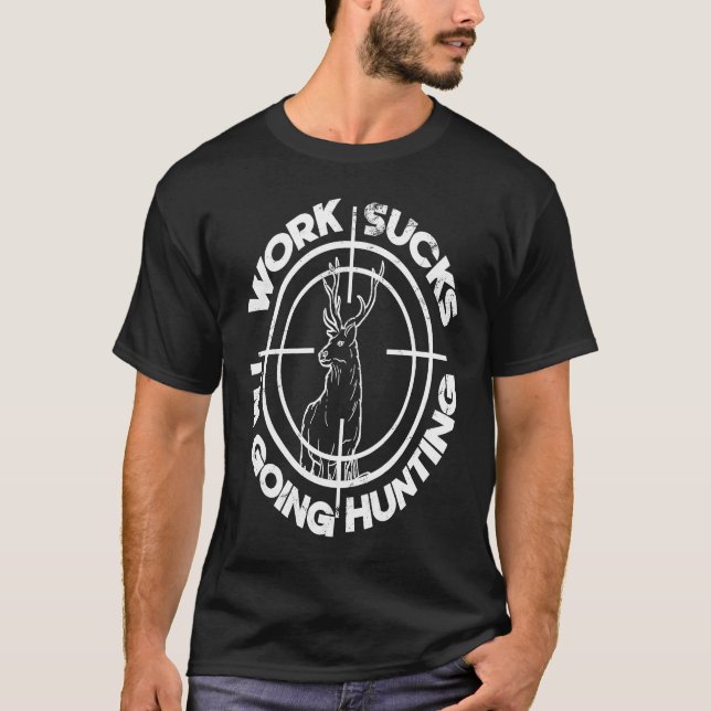 Hate Working Sucks Im Going Hunting Hjort Hunt T Shirt (Framsida)