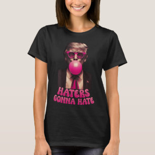 Haters Gonna Hate Funny Trump Bubble Gum Donald Tr T Shirt
