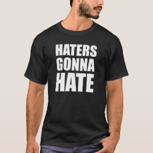 Haters Gonna Hate T Shirt