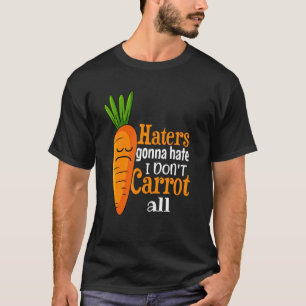 Haters kommer att hata mig... Jag morot inte alla T Shirt