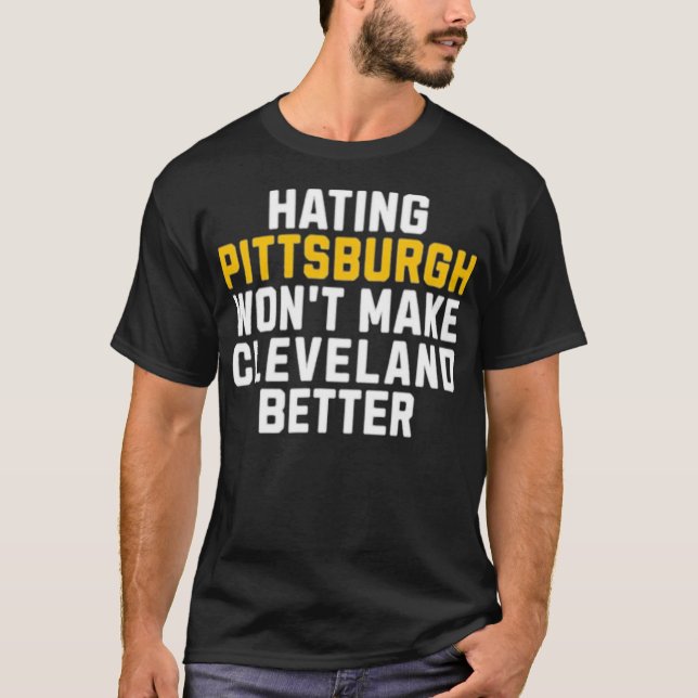 Hating Pittsburgh gör inte Cleveland bättre T Shirt (Framsida)