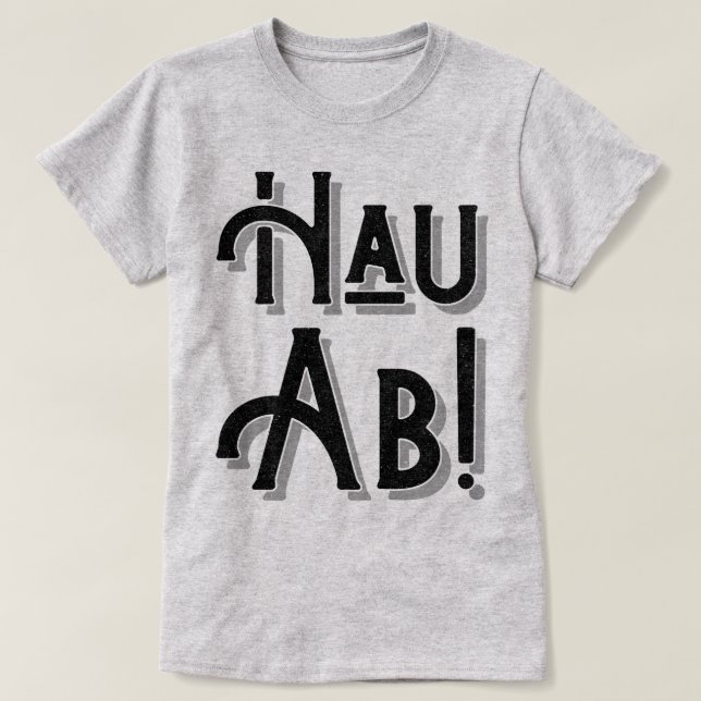 Hau Ab! Tyska Deutsche Slang, Dialect T Shirt (Design framsida)