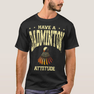 Have A Badminton Attitude Badminton Player Shuttle T Shirt