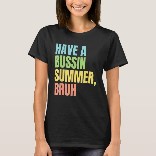 Have A Bussin Summer Bruh  Last Day of School Summ T Shirt (Framsida)
