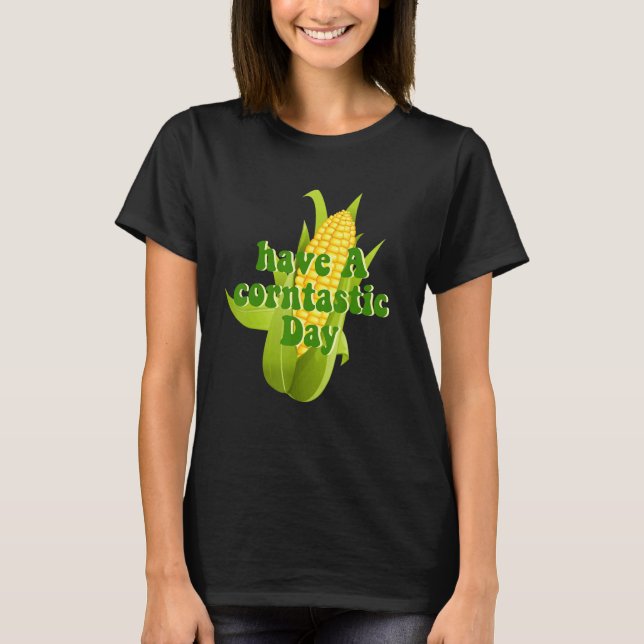Have A Corntastic Day T Shirt (Framsida)