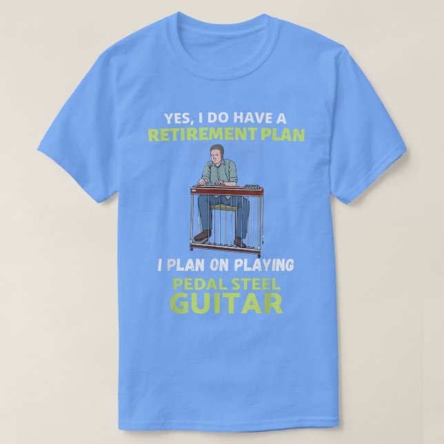 HAVE A RETIREMENT PLAN I PLAN ON PLAYING PEDAL STE T SHIRT (Design framsida)