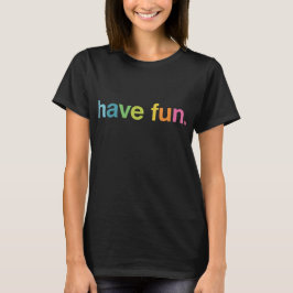 Have fun t shirt