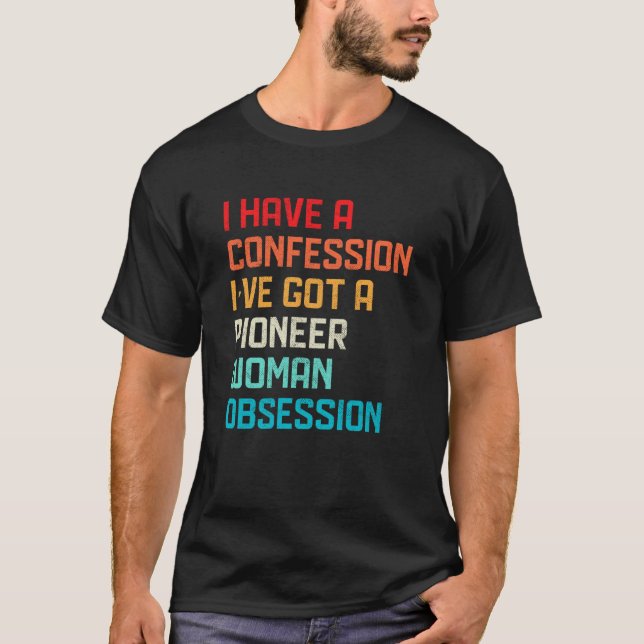Have No Confession I've Got Pioneer Woman Obsessio T Shirt (Framsida)