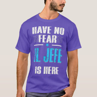 Have No Fear El Jefe Is Here Shirt El Jefe T Shirt
