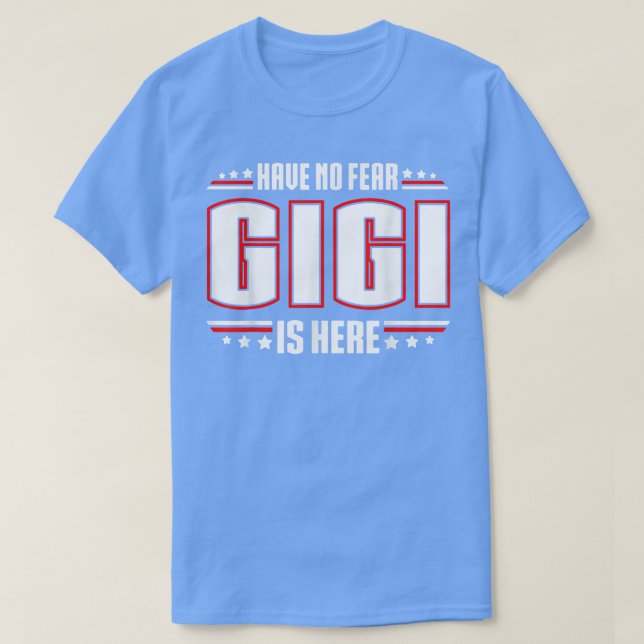 Have No Fear Gigi Is Here  T Shirt (Design framsida)