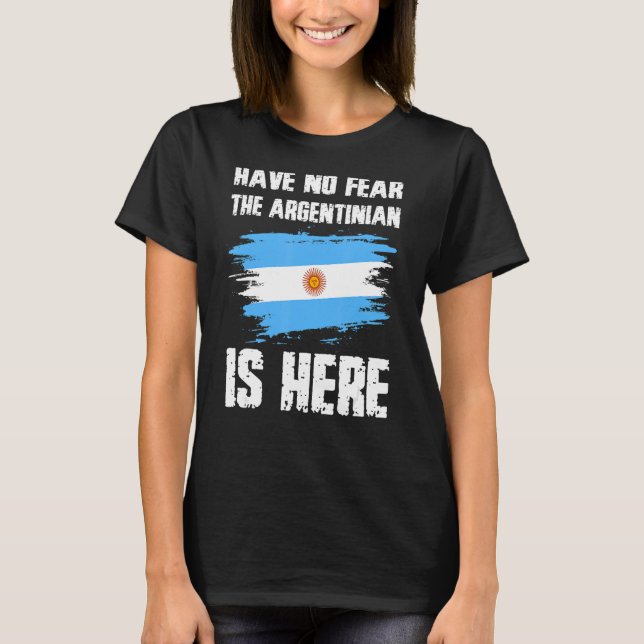 Have No Fear The Argentinian Is Here Argentine Fla T Shirt (Framsida)