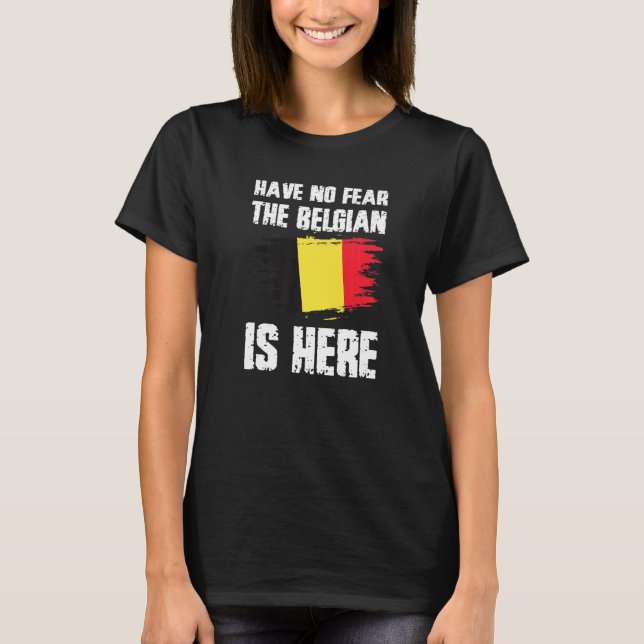 Have No Fear The Belgian Is Here Belgium Flag Prid T Shirt (Framsida)