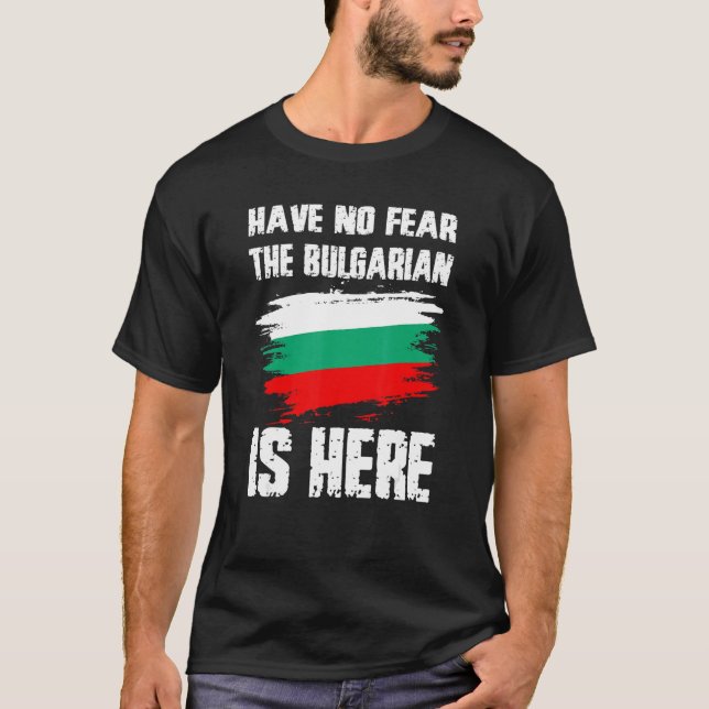 Have No Fear The Bulgarian Is Here Bulgaria Flag P T Shirt (Framsida)