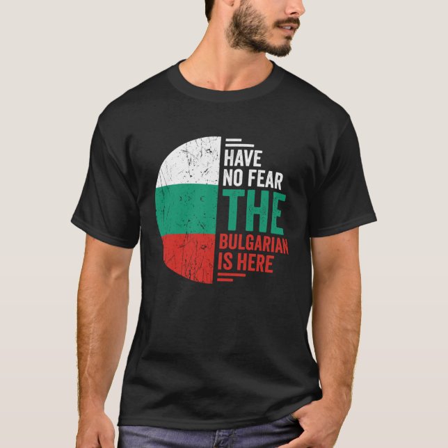 Have No Fear The Bulgarian is Here Bulgarian Roots T Shirt (Framsida)