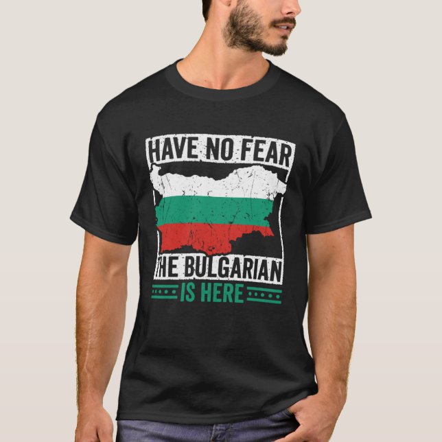 Have No Fear The Bulgarian is Here Bulgarian Roots T Shirt (Framsida)