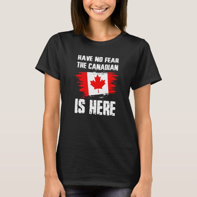 Have No Fear The Canadian Is Here Canada Flag Prid T Shirt (Framsida)