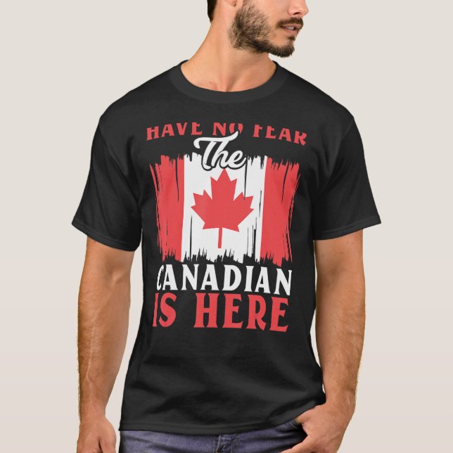 Have No Fear The Canadian Is Here Maple Leaf Canad T Shirt (Framsida)